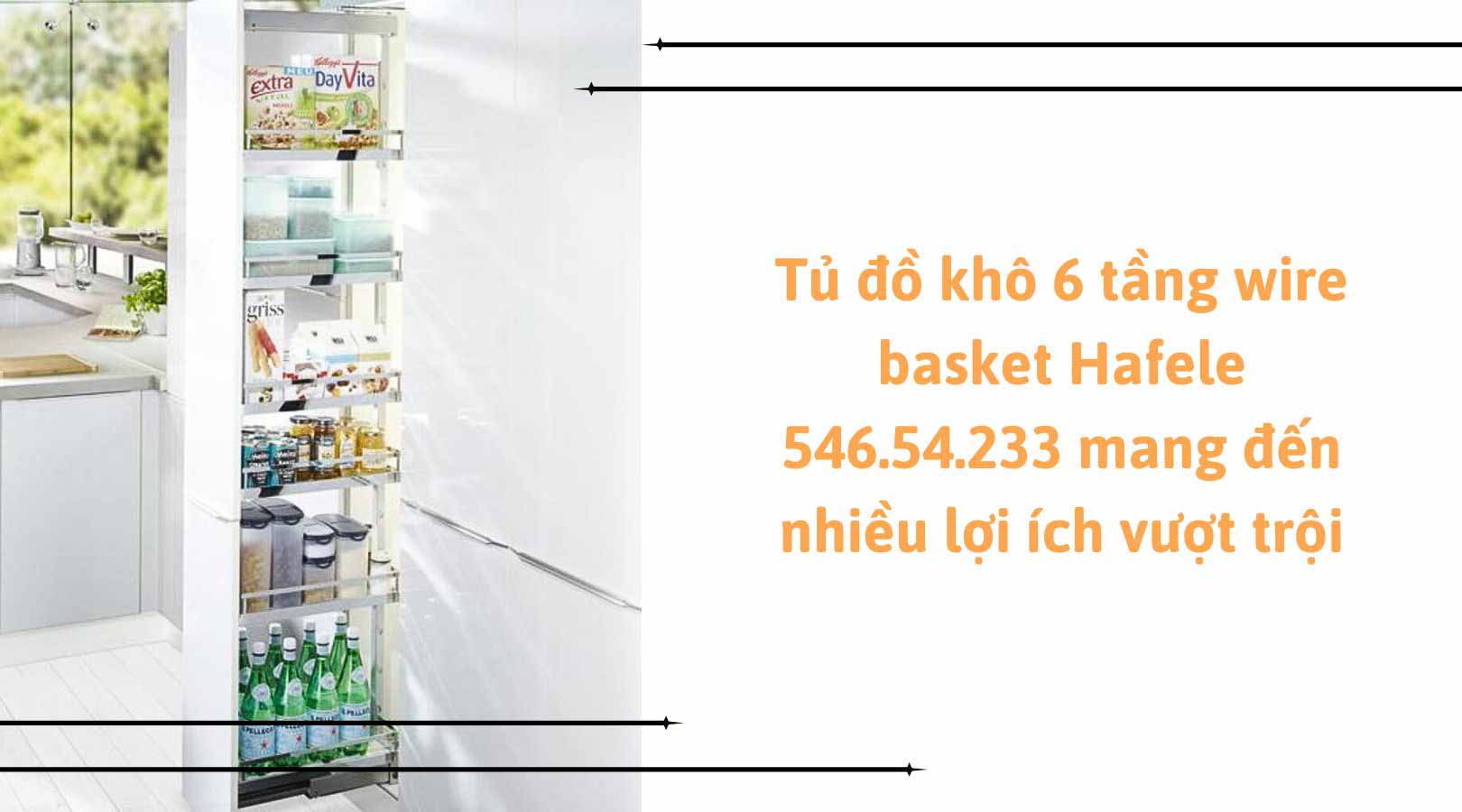 Lợi ích khi sử dụng tủ đồ khô 6 tầng Wire basket Hafele 546.54.233